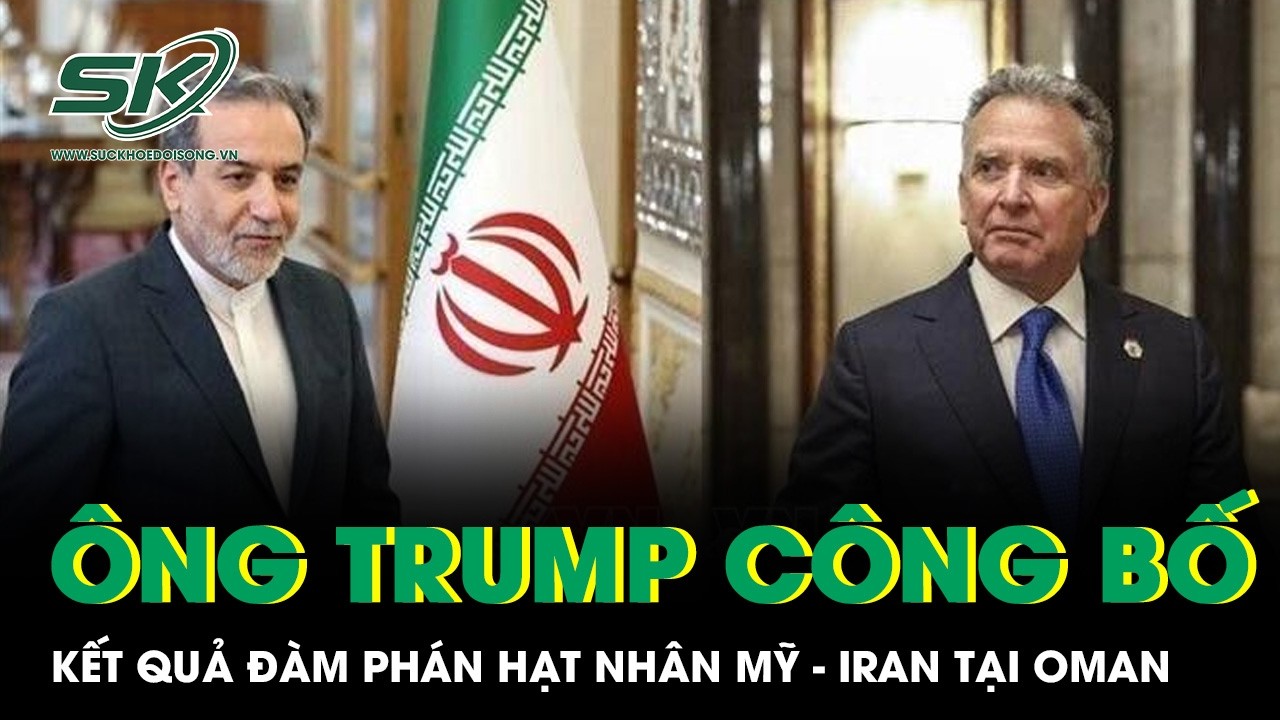 Đàm phán hạt nhân Mỹ - Iran tại Oman: Tổng thống Trump công bố kết quả bất ngờ
