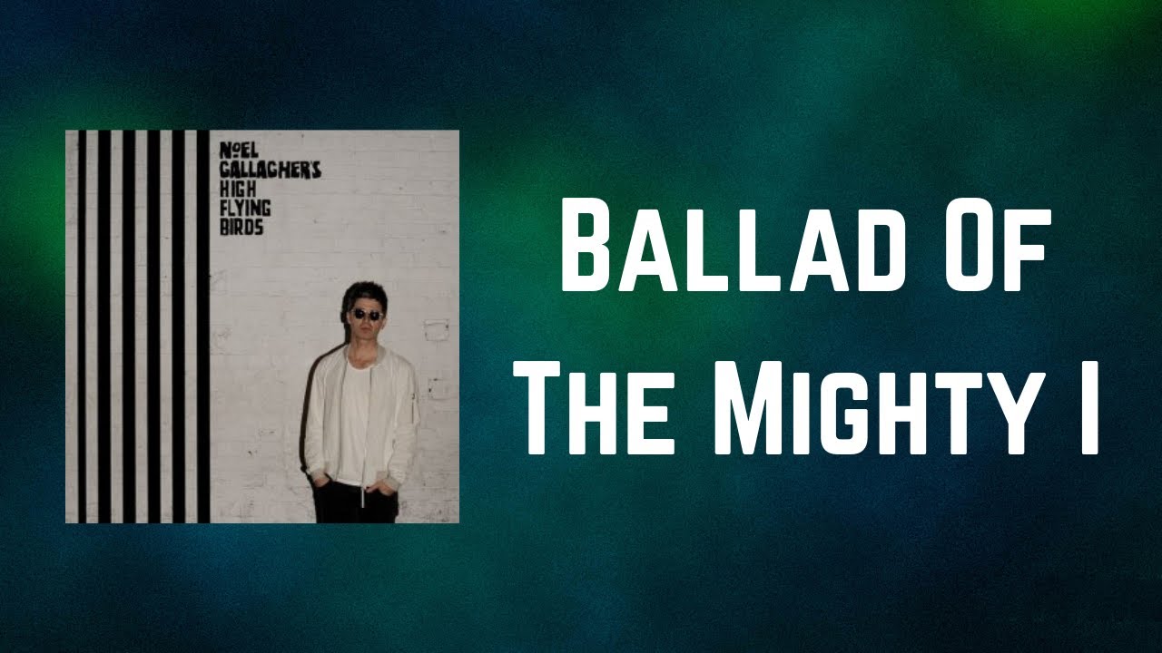 Noel Gallagher&rsquo;s High Flying Birds - Ballad Of The Mighty I (Lyrics)
