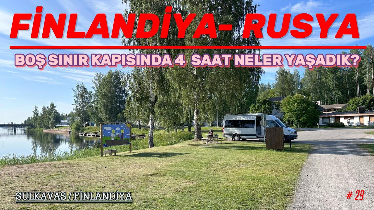 RUSYA'YA KARAVANLA GİRİŞ YAPIYORUZ / FİNLANDİYA-RUSYA SINIR KAPISINDA YAŞADIKLARIMIZ- 29. BÖLÜM