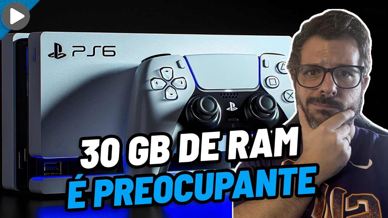O PS6 PODE TER 30GB DE RAM E ISSO ME DEIXA PREOCUPADO