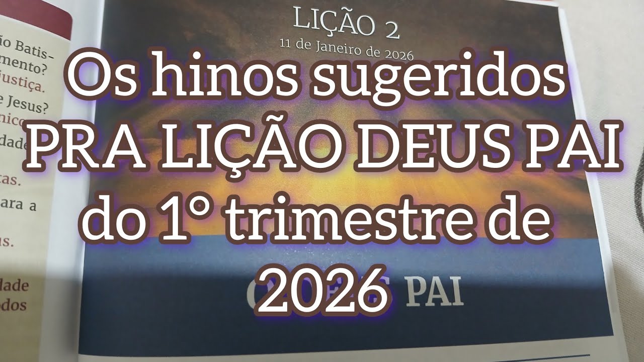 OS HINOS SUGERIDOS PRA LIÇÃO 2 DEUS PAI PRIMEIRO TRIMESTRE 2026