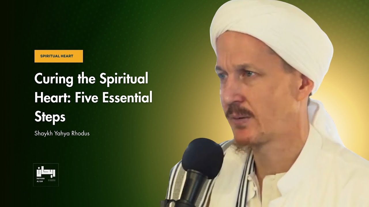 Curing the Spiritual Heart: Five Essential Steps - Shaykh Yahya Rhodus