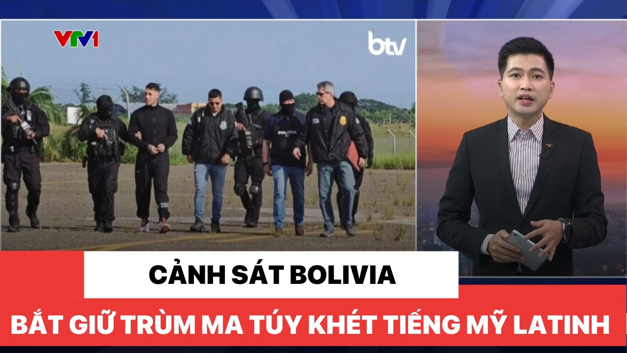Cảnh sát Bolivia bắt giữ trùm ma túy khét tiếng Mỹ Latinh