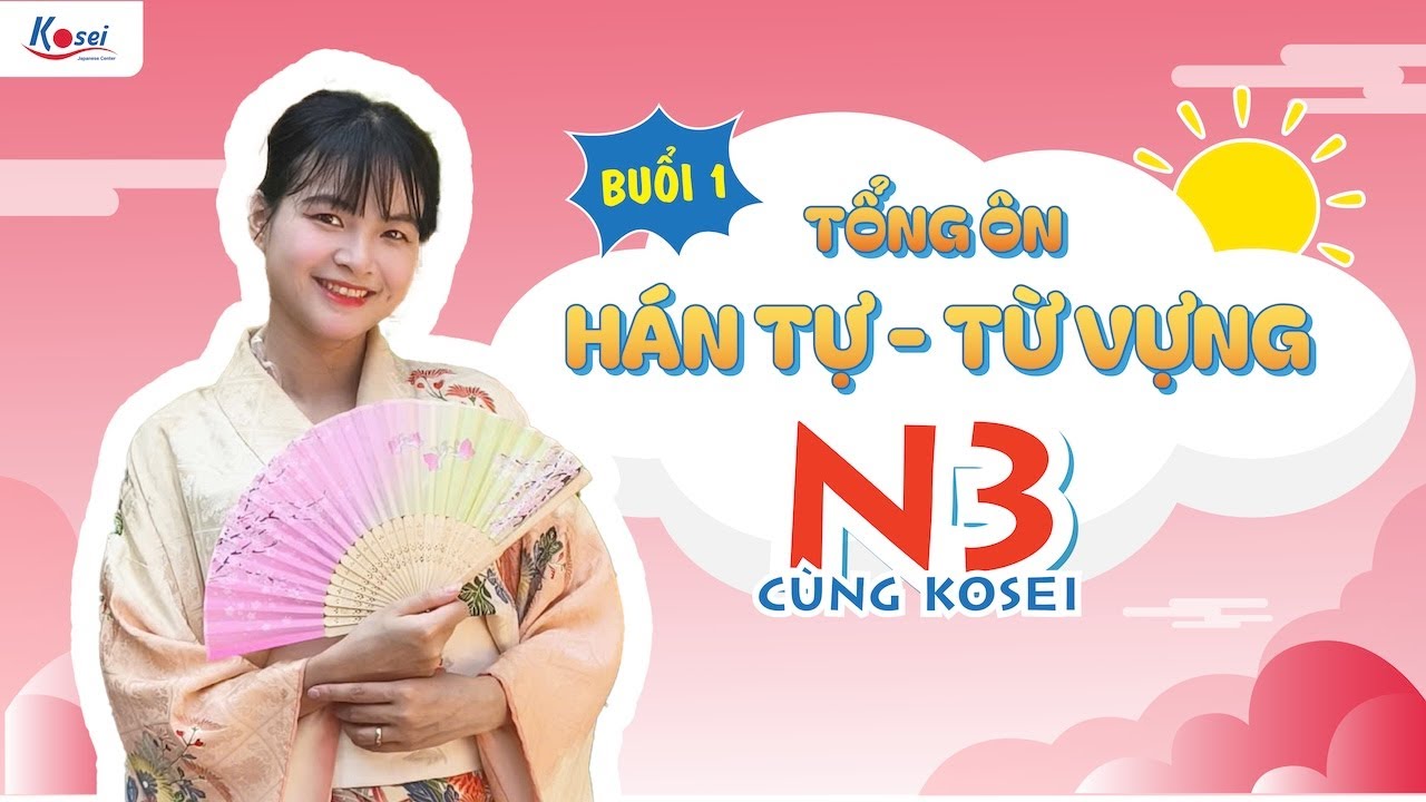 Livestream N3 - Buổi 1 - TỔNG ÔN HÁN TỰ - TỪ VỰNG N3 cùng Kosei - Trung tâm tiếng Nhật Kosei