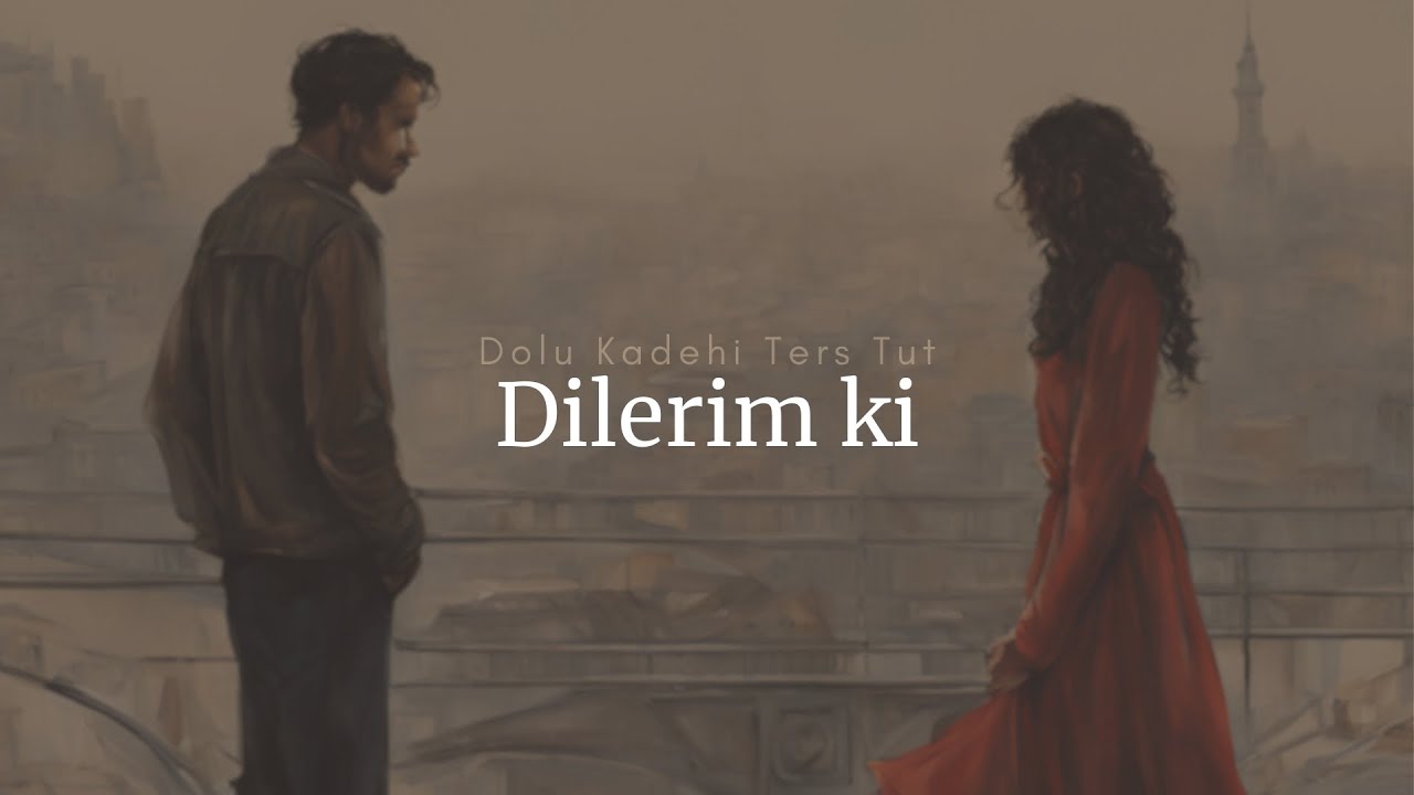 [TR/EN] Dolu Kadehi Ters Tut - Dilerim ki - Lyrics/S&ouml;zleri