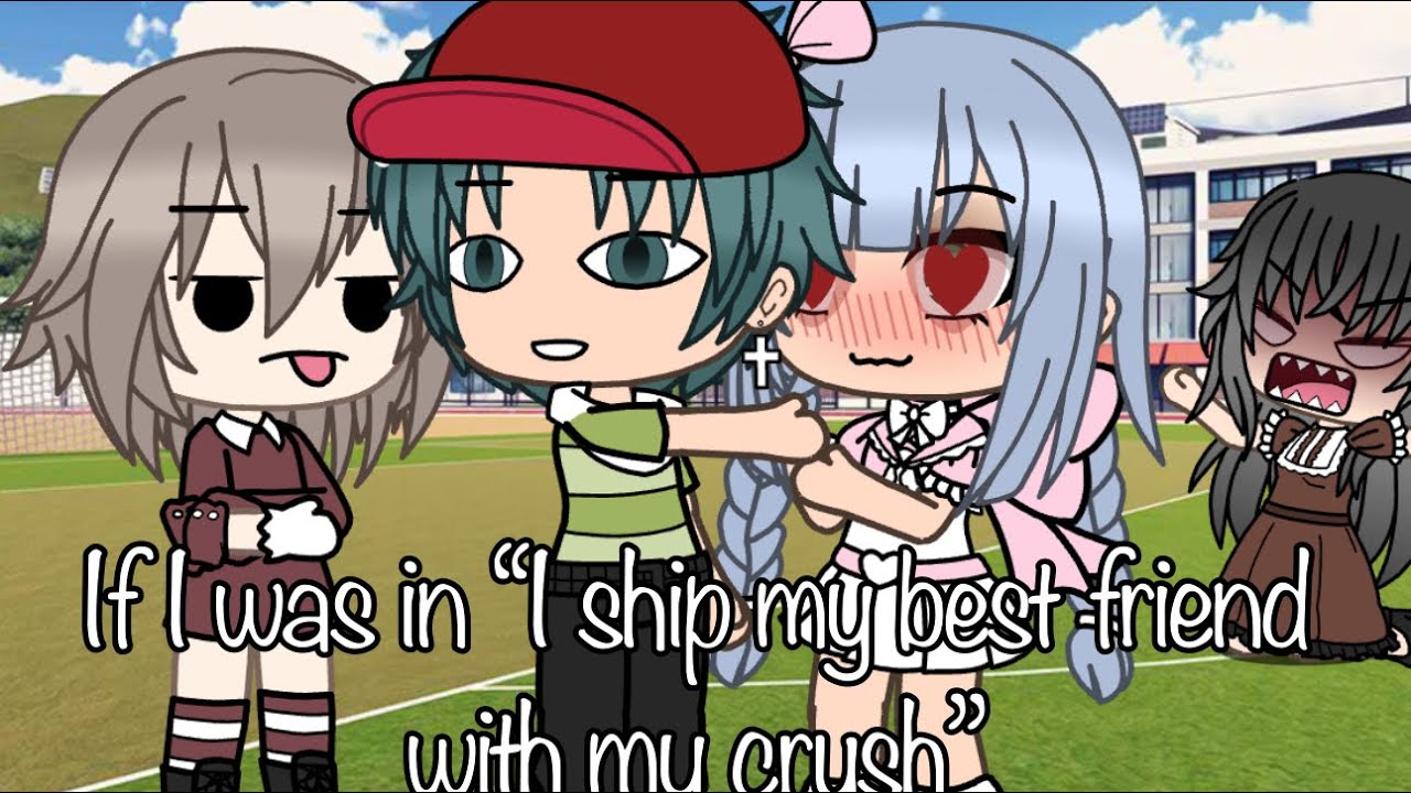 If I was in “I ship my best friend with my crush💅👀”|
