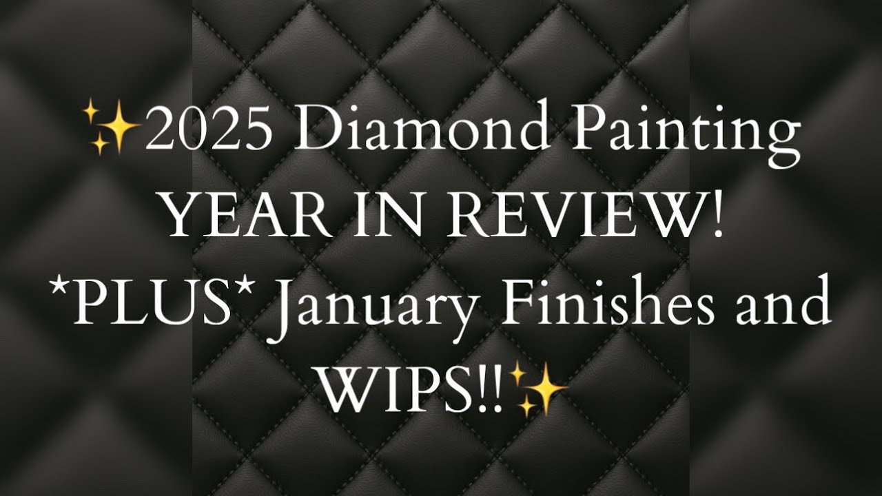 2025 Diamond Painting Year in Review *PLUS* January Finishes and New WIPS!!!!!✨✨✨