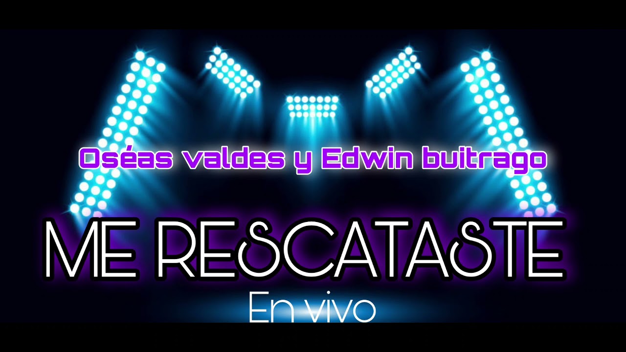 ME RESCATASTE (EN VIVO)Oseas Valdes ft Eduin Buitrago
