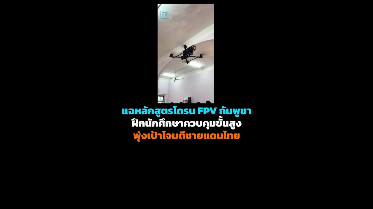 แฉหลักสูตรโดรน FPV กัมพูชาฝึกนักศึกษาควบคุมขั้นสูงพุ่งเป้าโจมตีชายแดนไทย