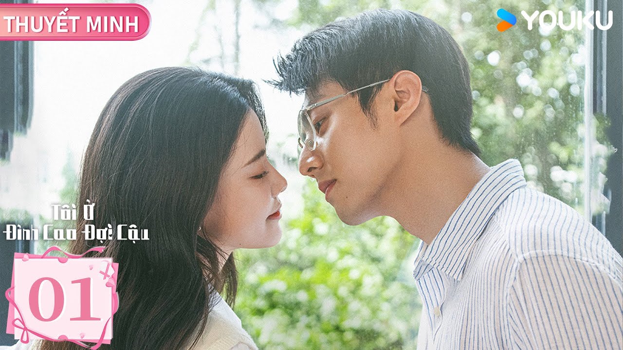 [THUYẾT MINH] Tôi Ở Đỉnh Cao Đợi Cậu - Tập 01 | Tôn Trân Ny & Trần Tĩnh Khả | YOUKU