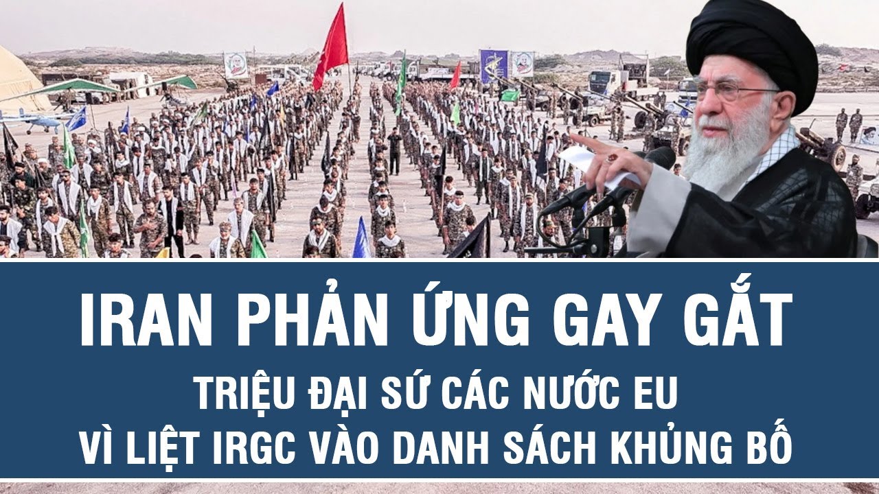 Iran phản ứng gay gắt, triệu đại sứ các nước EU vì liệt IRGC vào danh sách khủng bố