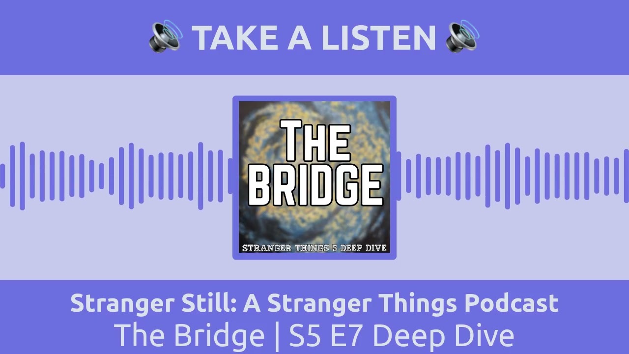 Stranger Still: A Stranger Things Podcast - The Bridge | S5 E7 Deep Dive