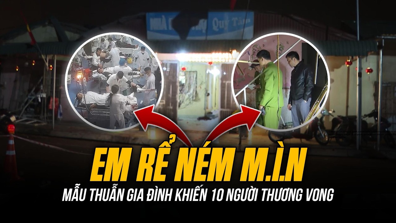 TOÀN CẢNH VỤ EM RỂ NÉM M.Ì.N VÀO NHÀ ANH VỢ | MẪU THUẪN GIA ĐÌNH KHIẾN 10 NGƯỜI THƯƠNG VONG
