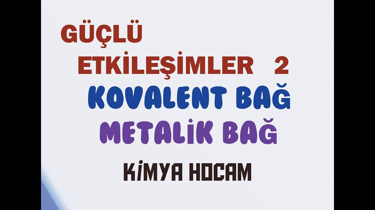 4-GÜÇLÜ ETKİLEŞİMLER 2 | KOVALENT BAĞLI BİLEŞİKLERİN ADLANDIRILMASI| KOVALENT BAĞ | METALİK BAĞ