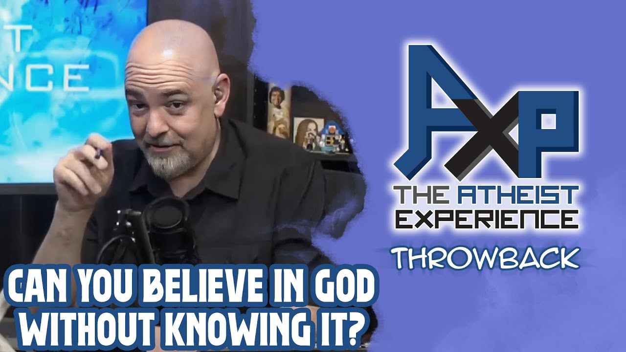 Is It Possible To Believe In God Without Knowing You Do? | The Atheist Experience: Throwback