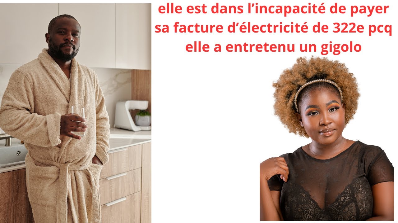 ELLE A UNE  FACTURE D ELECTRICITE DE 322e QU ELLE EST DANS L INCAPACITE DE PAYER A CAUSE D UN GIGOLO