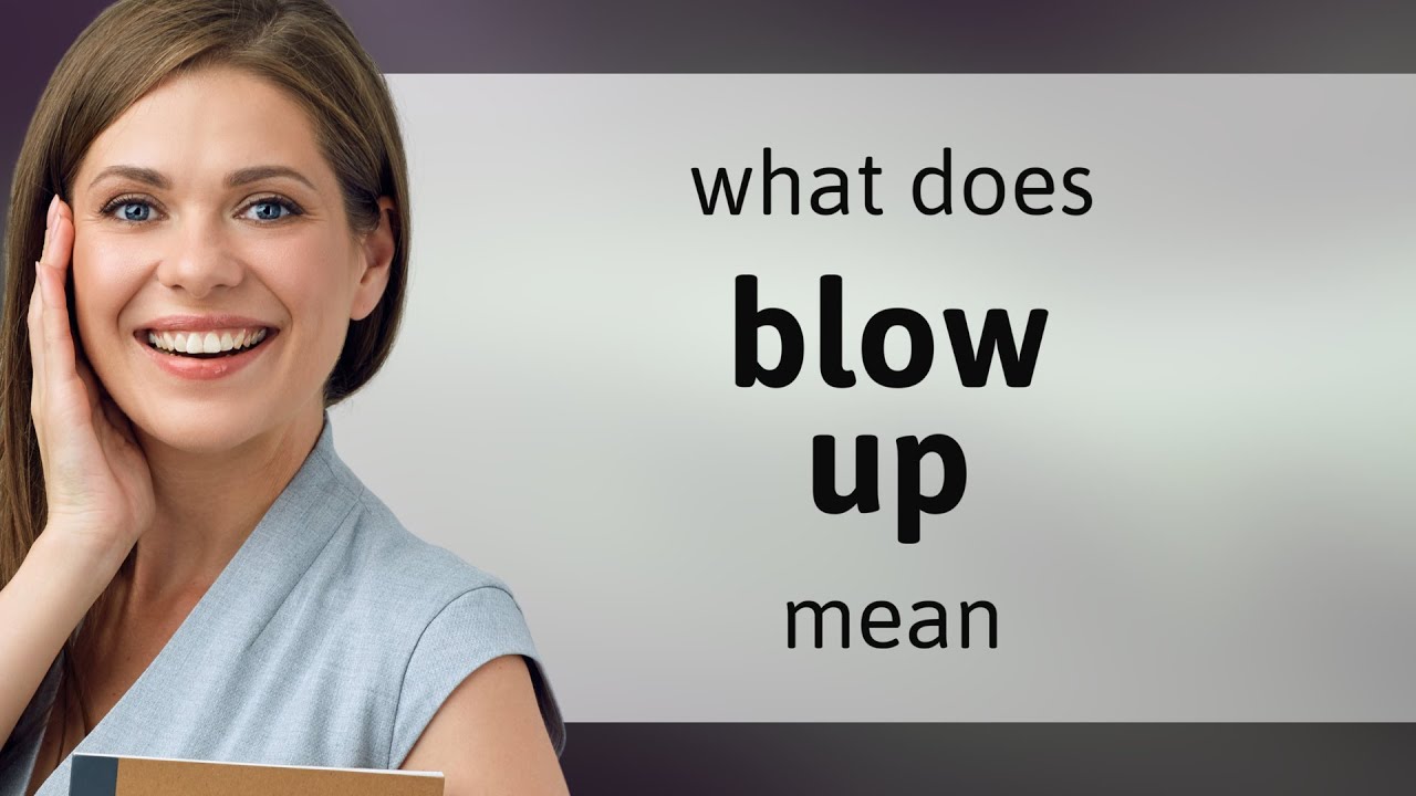 Blow up | definition of BLOW UP