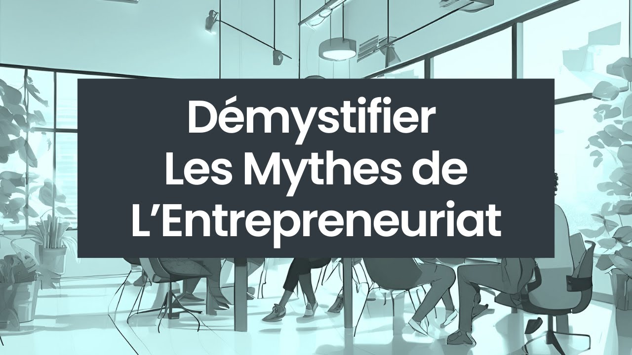 Démystifier les MYTHES de l'entrepreneuriat une fois pour toutes