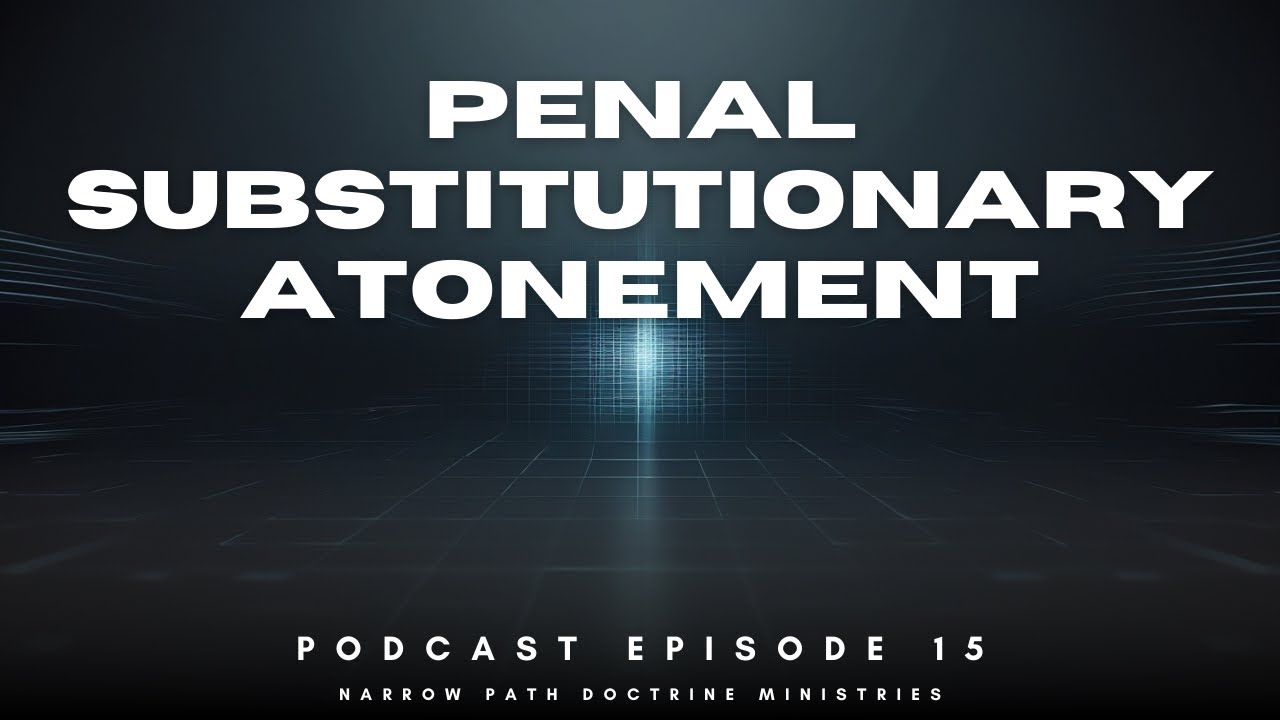 Narrow Path Doctrine Podcast | EPISODE 15 | Penal Substitutionary Atonement
