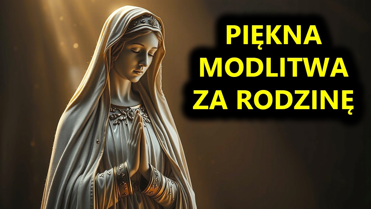 Dziś Odm&oacute;w Modlitwę za Rodzinę | Piękna Modlitwa za Bliskich | Zdrowaś Maryjo