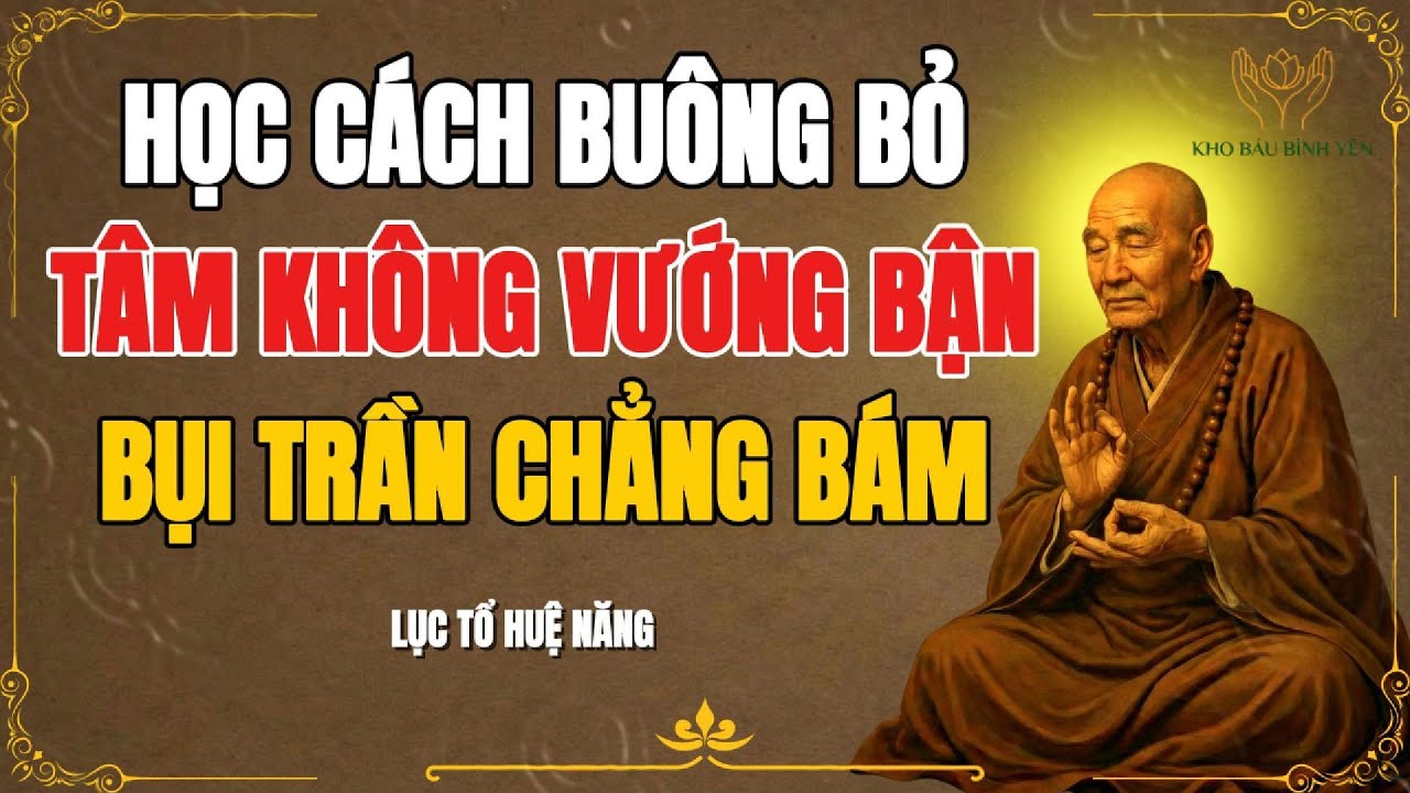LỤC TỔ HUỆ NĂNG-Giữ tâm không vướng bận thì bụi trần chẳng thể bám, nghe để thức tỉnh lương tri.