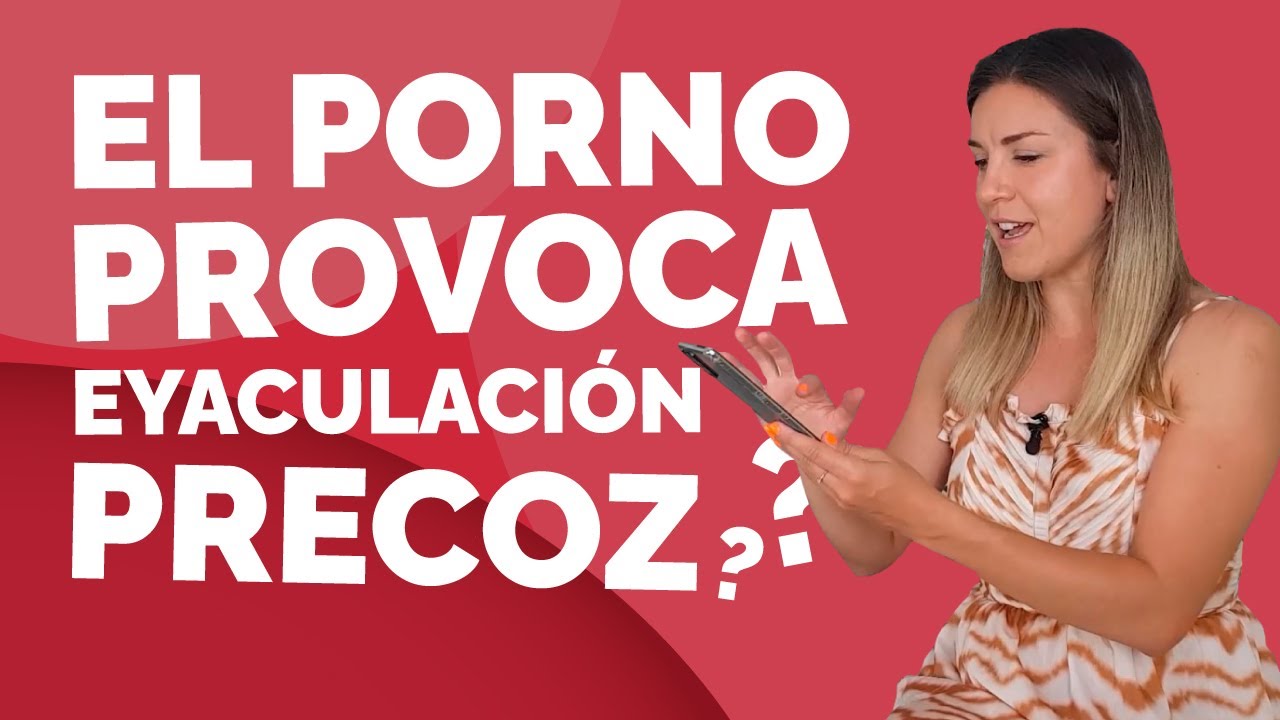 PORNO y EYACULACIÓN PRECOZ | Provoca la pornografía problemas de control eyaculatorio? Efectos nopor