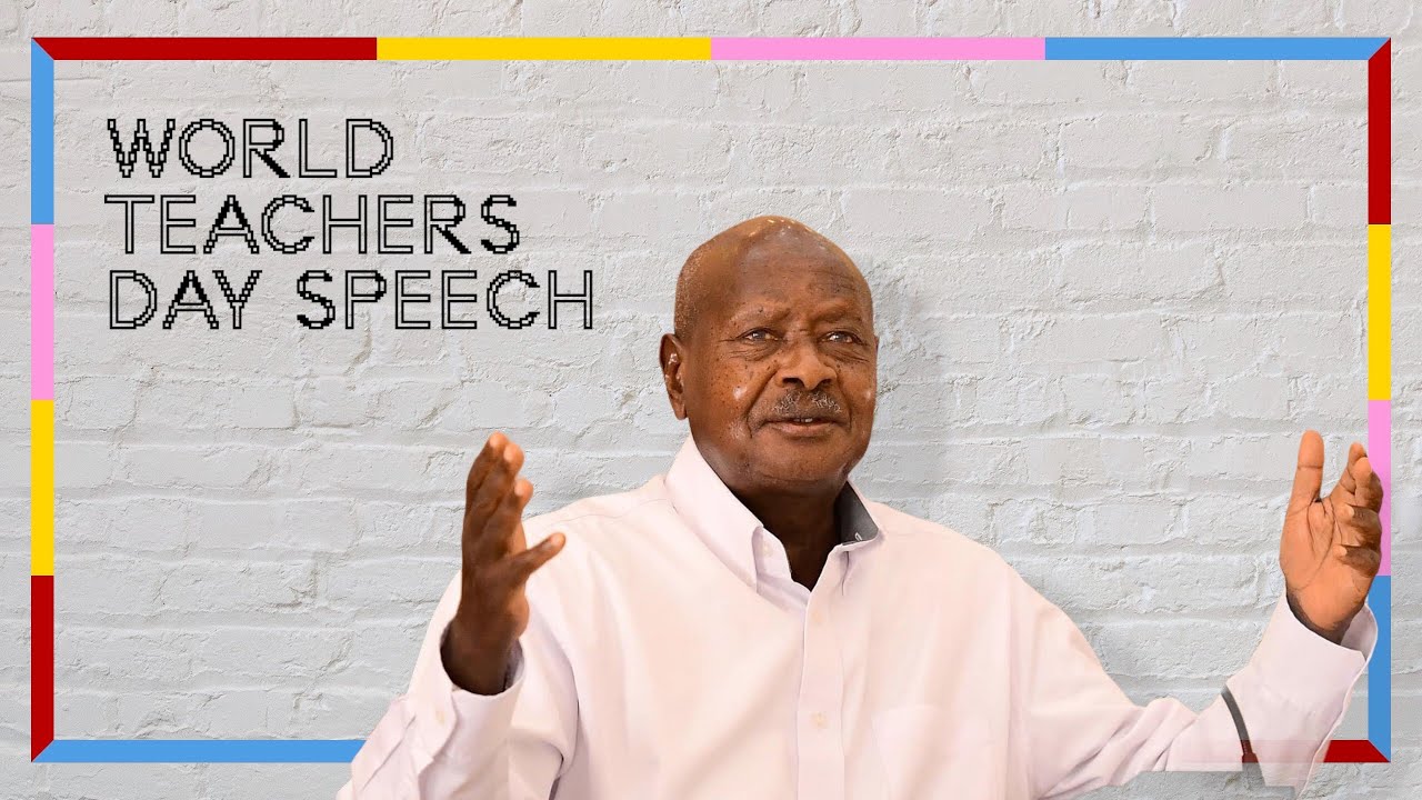 PRESIDENT YOWERI MUSEVENI'S SPEECH ON WORLD TEACHERS DAY