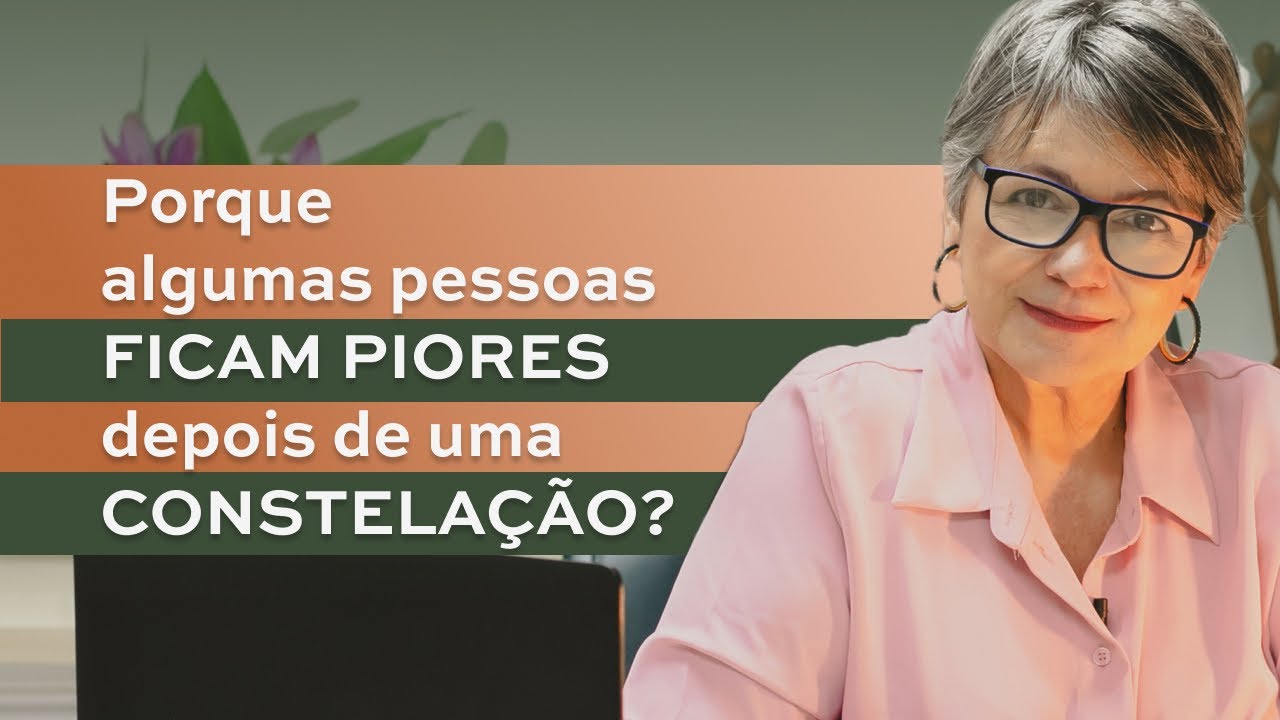 Porque algumas pessoas ficam piores depois de uma constelação?