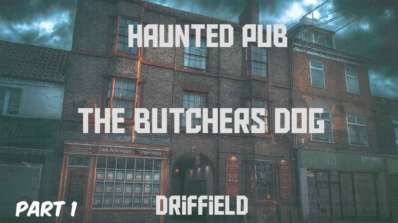 HAUNTED PUB- The Butchers Dog- Driffield- part 1