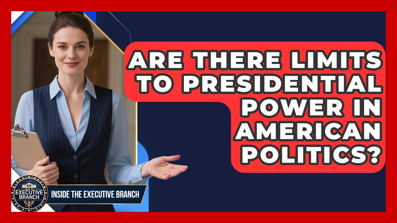 Are There Limits to Presidential Power in American Politics? - Inside the Executive Branch