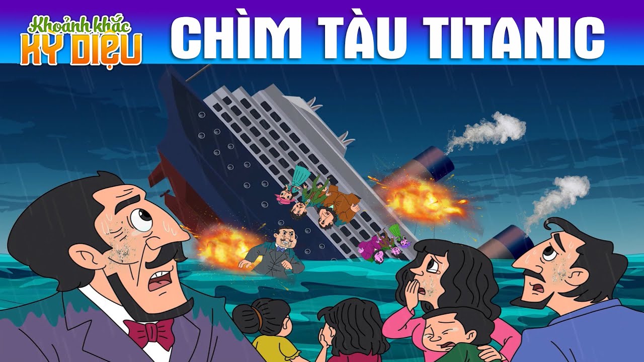 CHÌM TÀU TITANIC - PHIM HOẠT HÌNH HAY – TRUYỆN CỔ TÍCH – KHOẢNH KHẮC KỲ DIỆU – QUÀ TẶNG CUỘC SỐNG