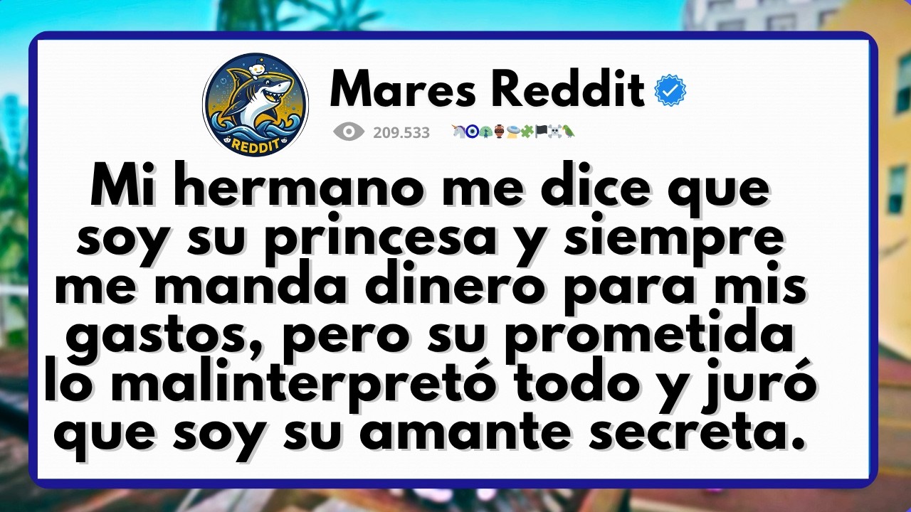Mi HERMANO me dice que soy su PRINCESA y siempre me manda DINERO para mis gastos