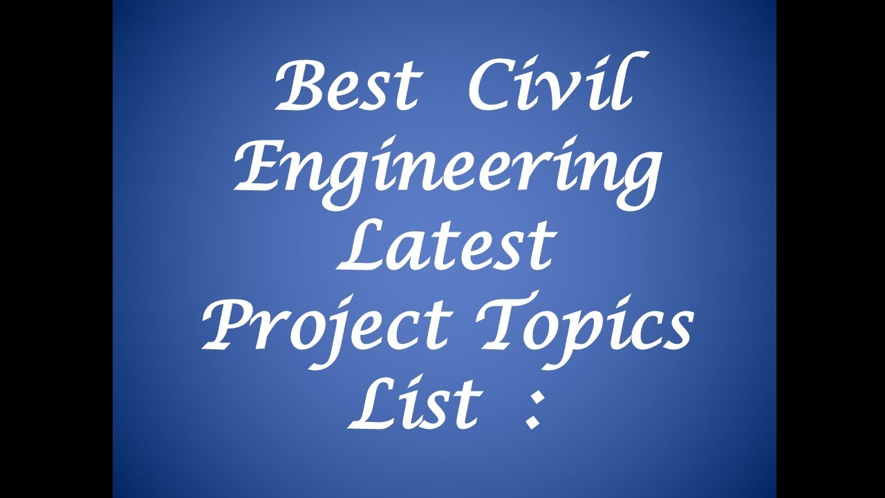 Best Civil Engineering Latest Project Topics List / Engineering Projects / B. E  Final Year Projects