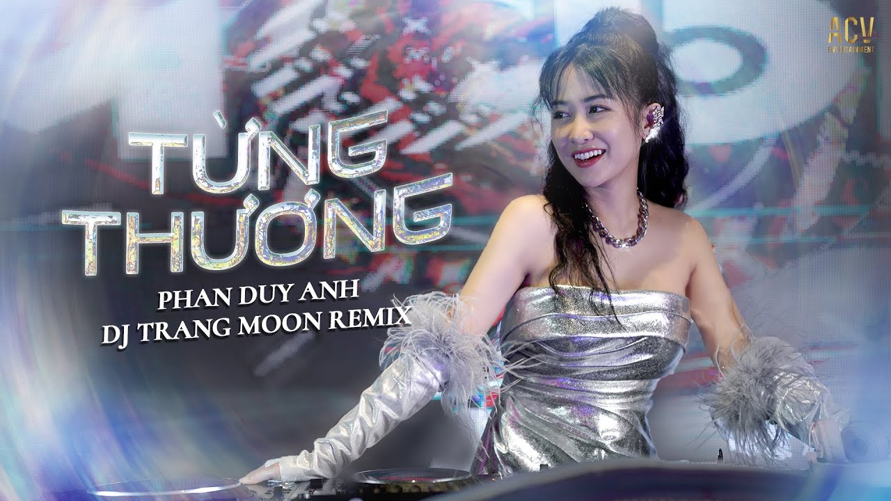 TỪNG THƯƠNG REMIX | Phan Duy Anh ft DJ Trang Moon | Vì quá yêu em nên anh mang hết duyên mình...