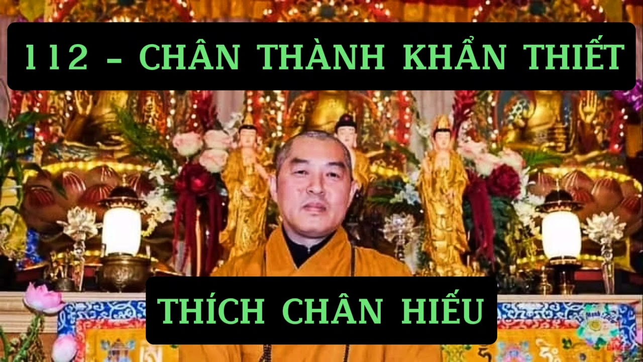 112 - CHÂN THÀNH, KHẨN THIẾT, NGHE RÕ, KHÔNG THỊ PHI - Thích Chân Hiếu - Pháp Môn Tịnh Độ.