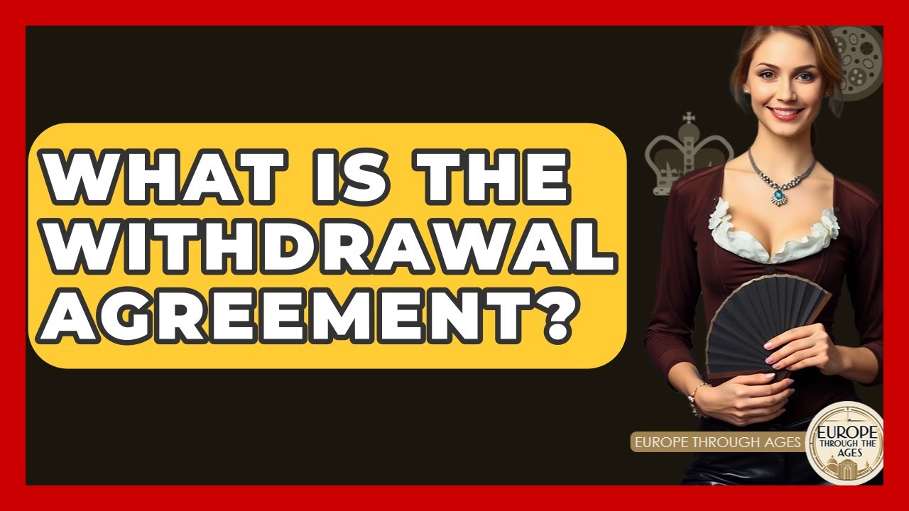 What Is The Withdrawal Agreement? - Europe Through the Ages