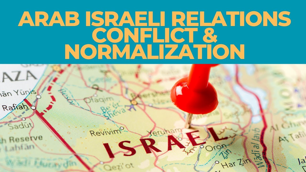 Arab Israeli Relations Conflict & Normalization