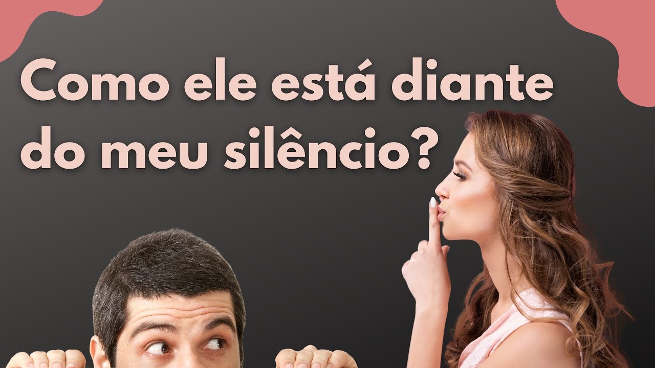Como ele(a) está diante do meu silêncio?