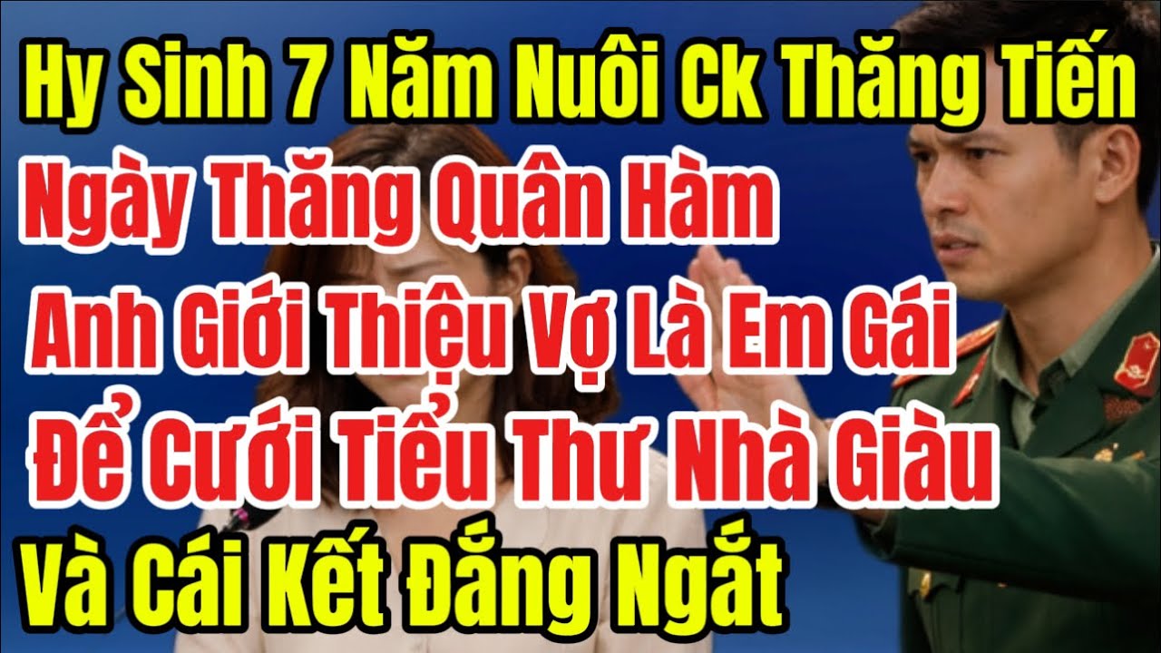 Hy Sinh 7 Năm Nuôi Ck Thăng Tiến, Ngày Thăng Chức Anh Giới Thiệu Vợ Là Em Gái, Và Cái Kết Đắng Ngắt