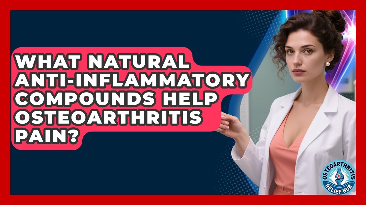 What Natural Anti-inflammatory Compounds Help Osteoarthritis Pain? - Osteoarthritis Relief Hub