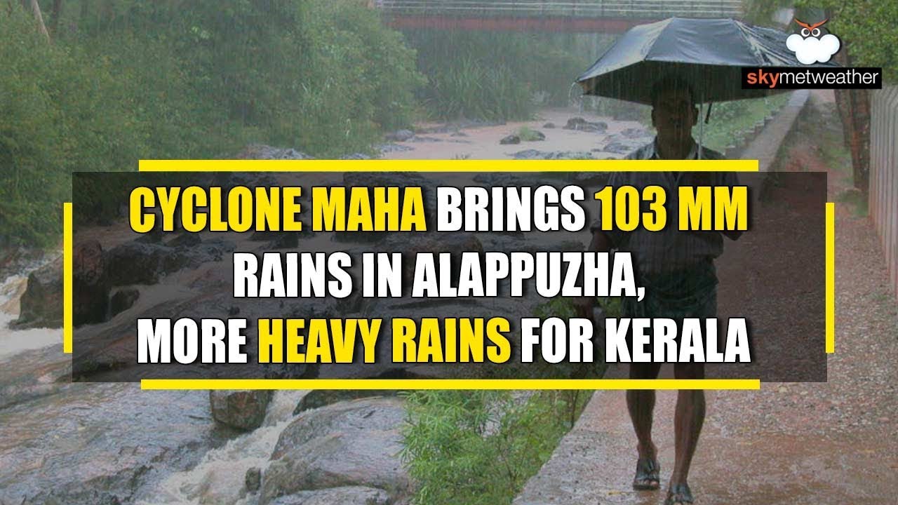 Cyclone Maha brings 103 mm rains in Alappuzha, more heavy rains for Kerala