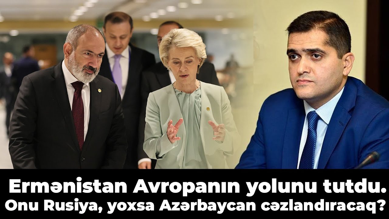 Ermənistan Avropanın yolunu tutdu. Onu Rusiya, yoxsa Azərbaycan cəzlandıracaq?