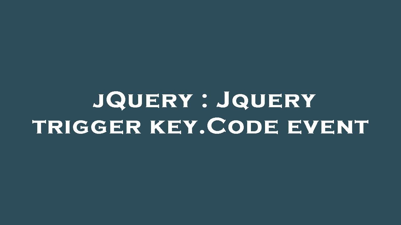 jQuery : Jquery trigger key.Code event