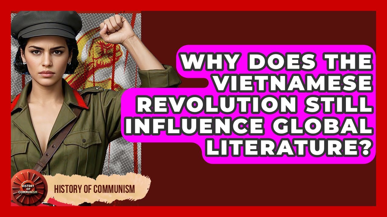 Why Does The Vietnamese Revolution Still Influence Global Literature? - History of Communism