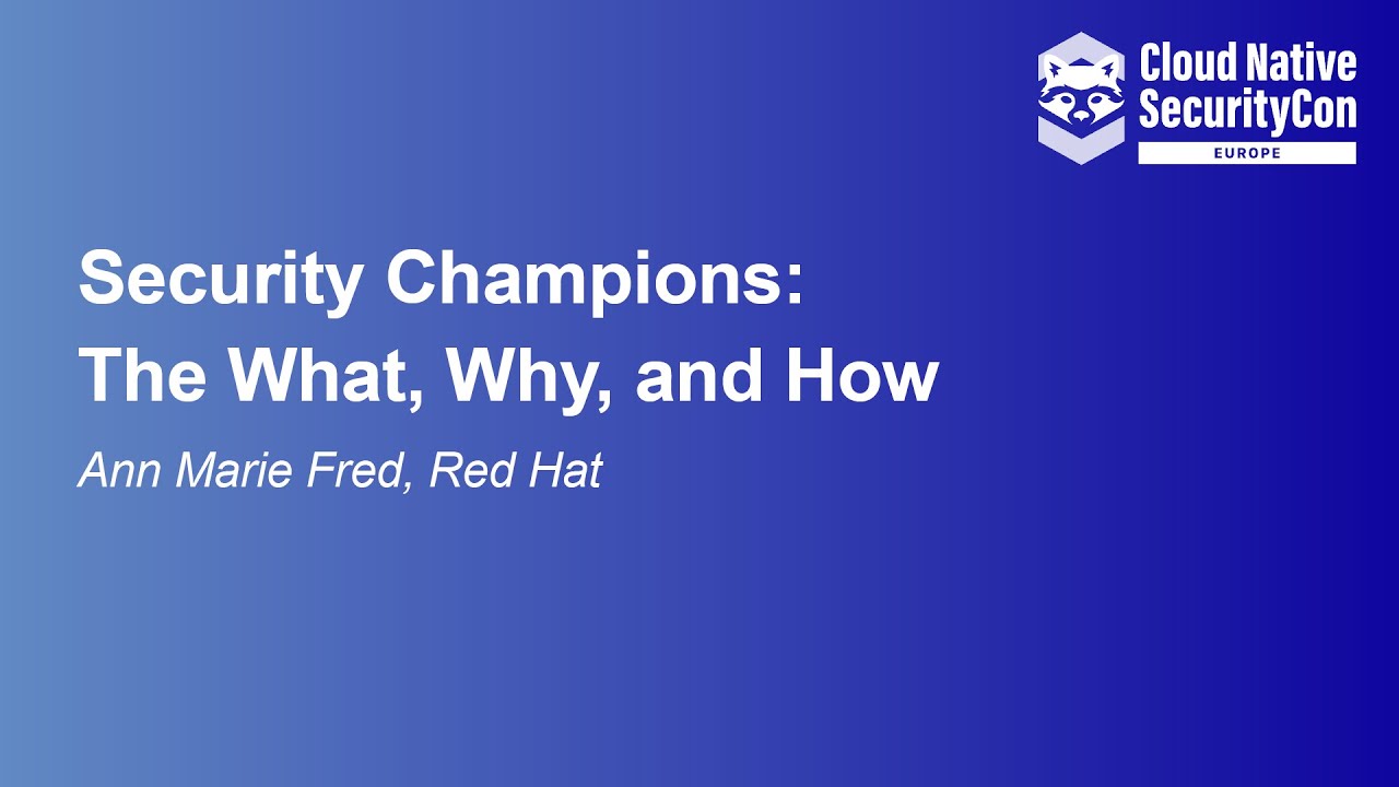 Security Champions: The What, Why, and How - Ann Marie Fred, Red Hat