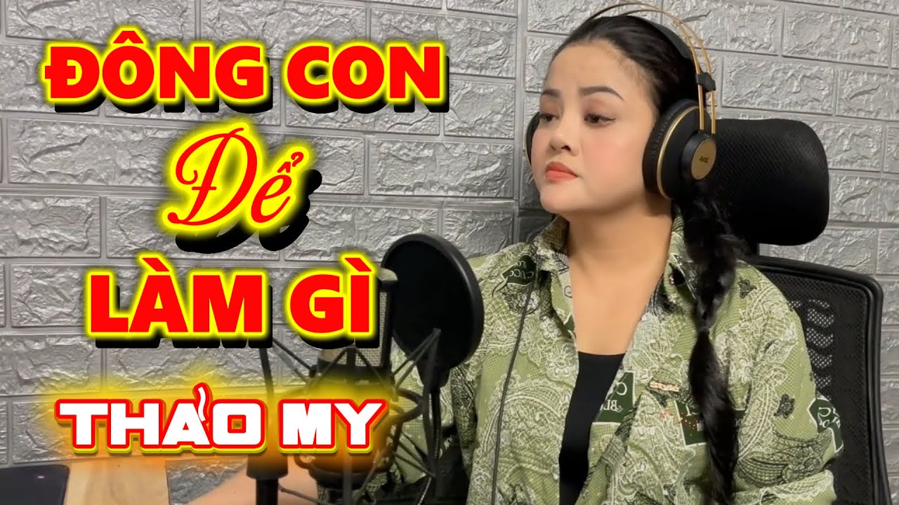 Ca Khúc Khiến Triệu Người Thức Tỉnh: Đông Con Để Làm Gì? Thảo My Hát Lay Động Triệu con Tim