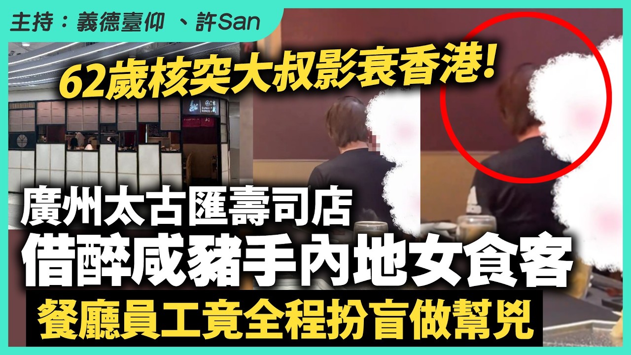 62歲核突大叔影衰香港！廣州太古匯壽司店借醉咸豬手內地女食客，餐廳員工竟全程扮盲做幫兇