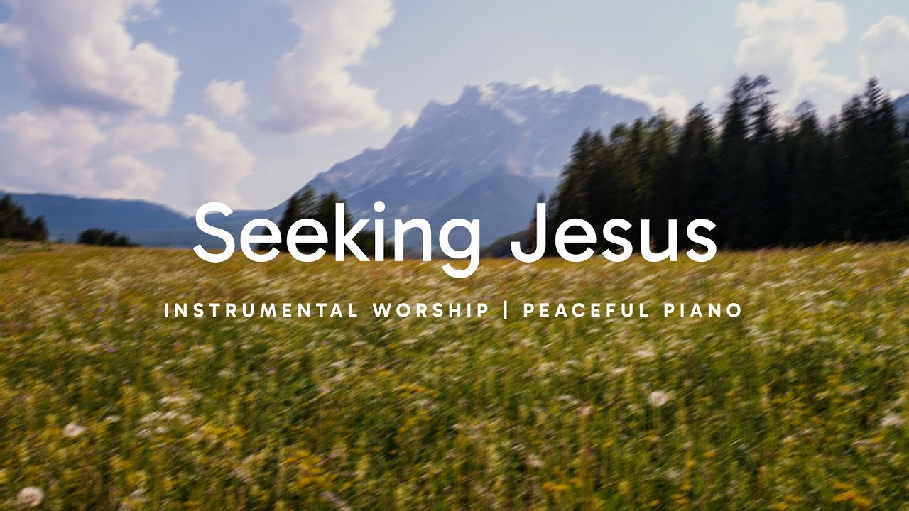 Seeking Jesus | Instrumental Worship | Music for Healing and Resting in His Presence