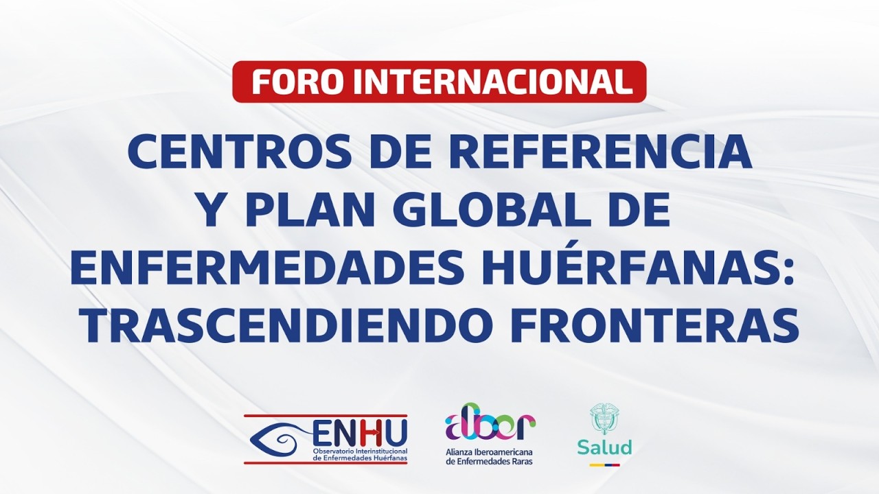 Foro Centros de Referencia y Plan Global de Enfermedades Huérfanas: Trascendiendo Fronteras