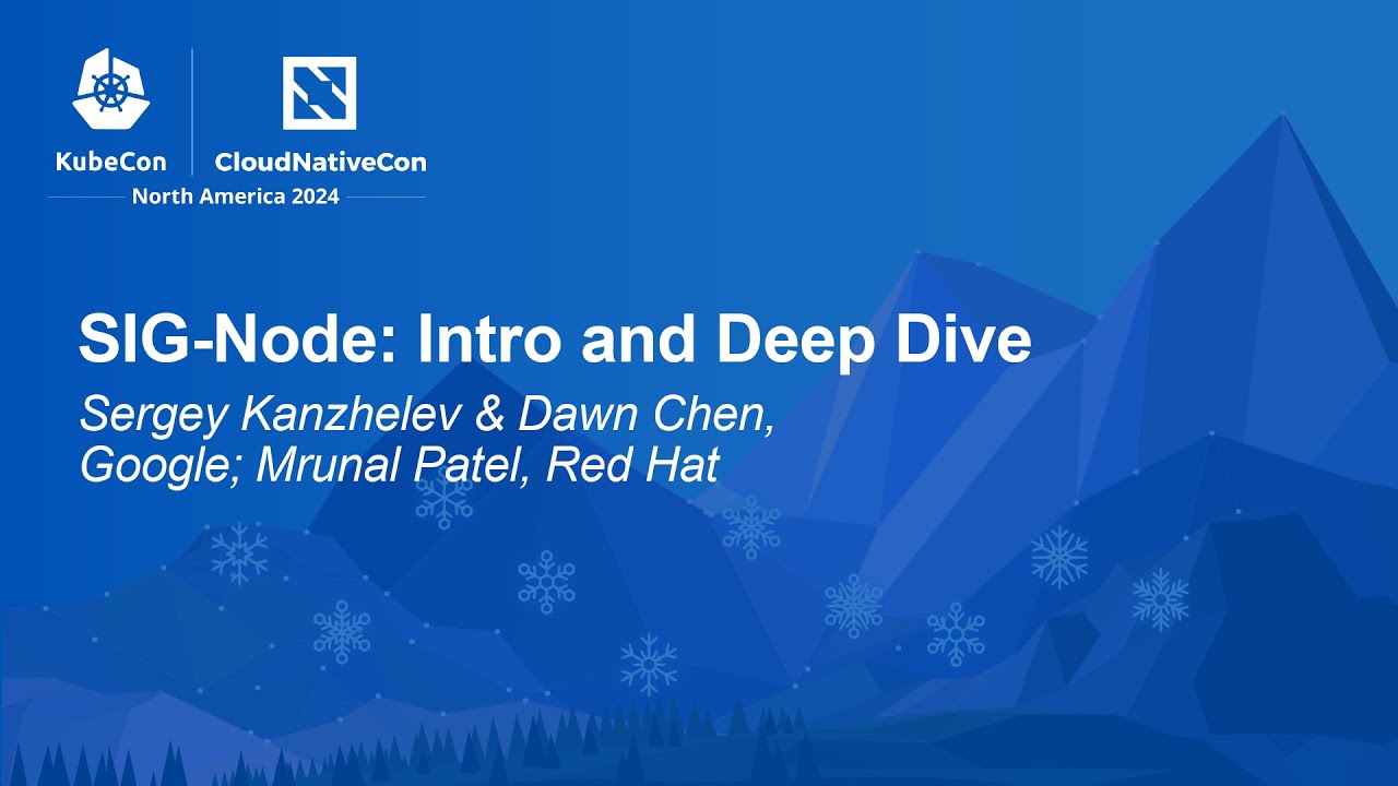 SIG-Node: Intro and Deep Dive - Sergey Kanzhelev & Dawn Chen, Google; Mrunal Patel, Red Hat